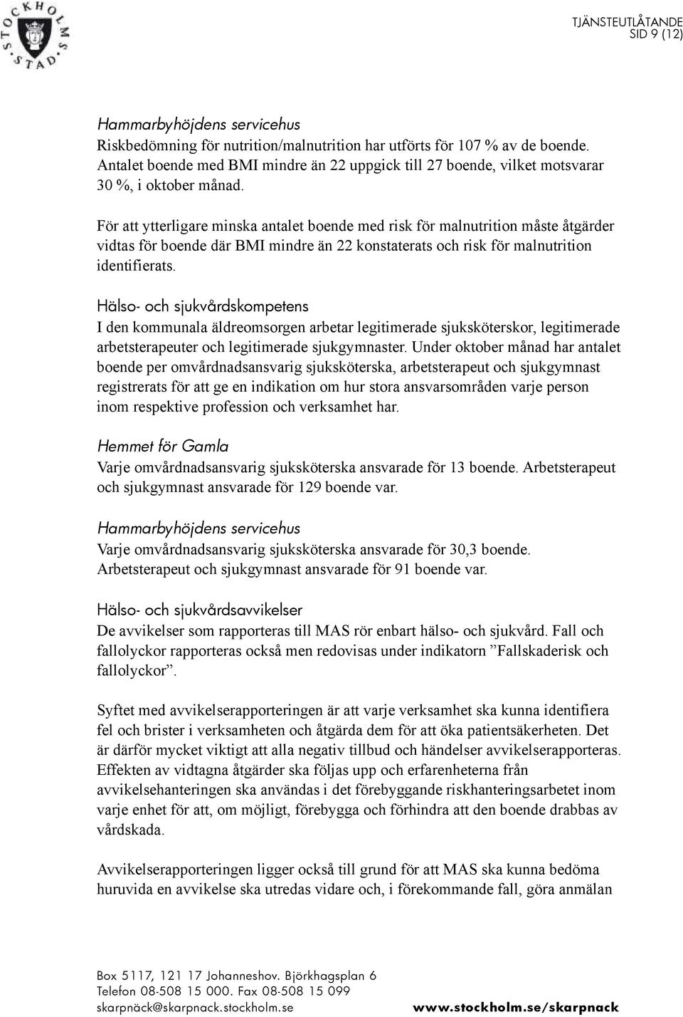 Hälso- och sjukvårdskompetens I den kommunala äldreomsorgen arbetar legitimerade sjuksköterskor, legitimerade arbetsterapeuter och legitimerade sjukgymnaster.