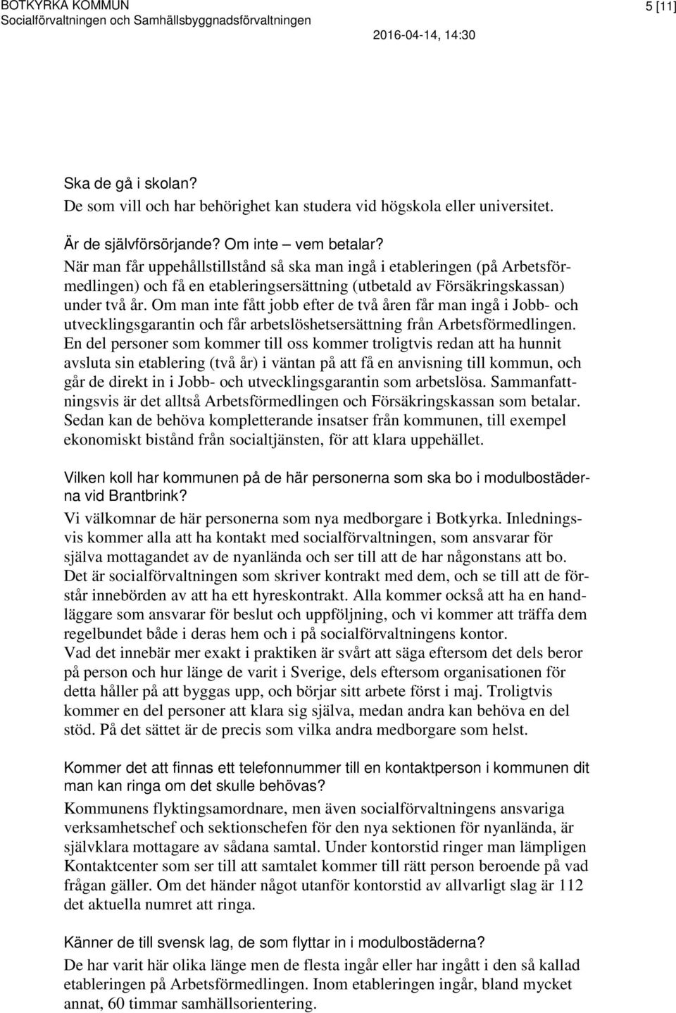 Om man inte fått jobb efter de två åren får man ingå i Jobb- och utvecklingsgarantin och får arbetslöshetsersättning från Arbetsförmedlingen.