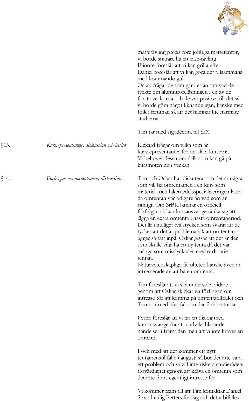 hamnar lite närmare studierna Tim tar med sig idéerna till SrX 13.