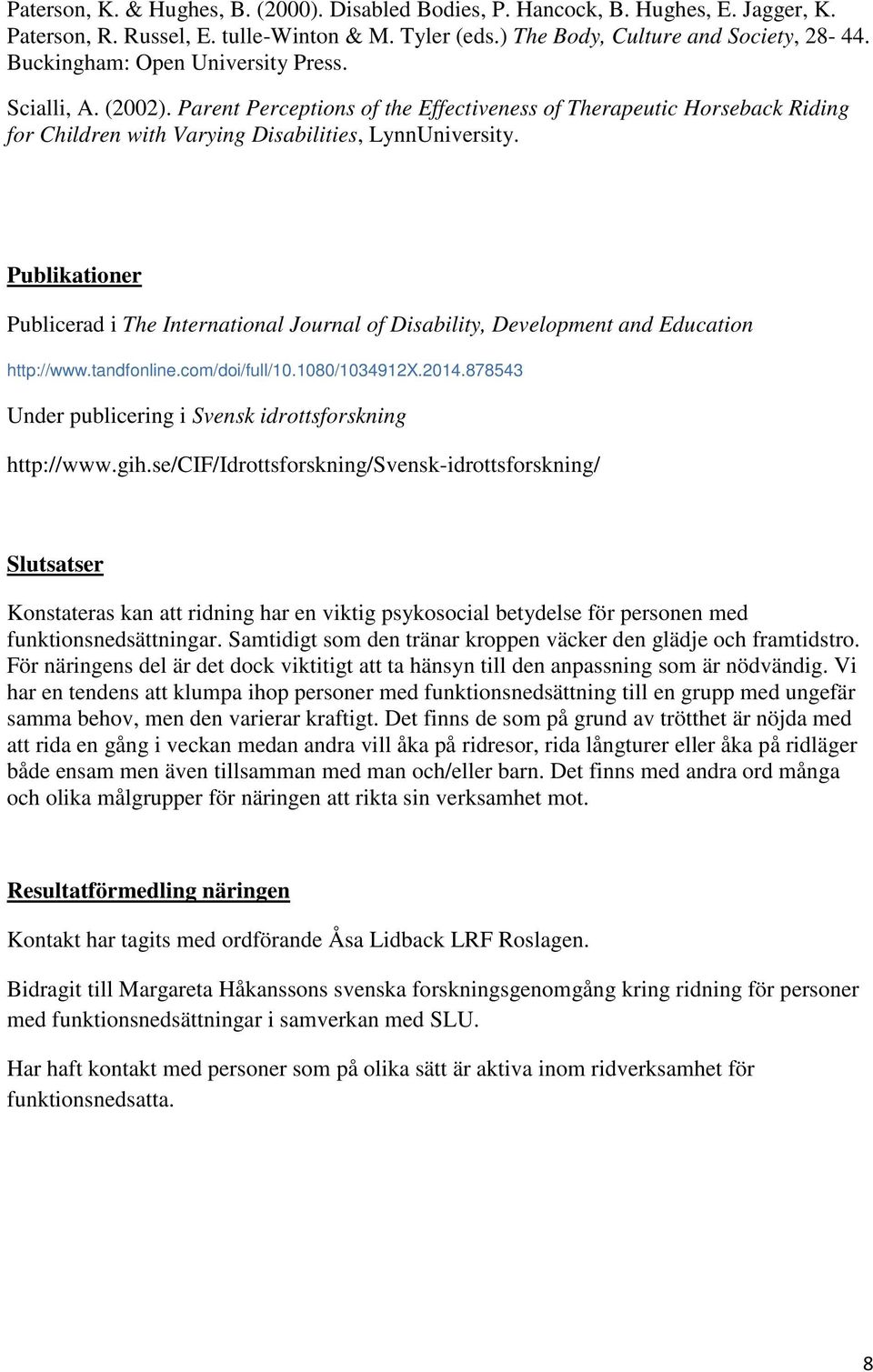 Publikationer Publicerad i The International Journal of Disability, Development and Education http://www.tandfonline.com/doi/full/10.1080/1034912x.2014.