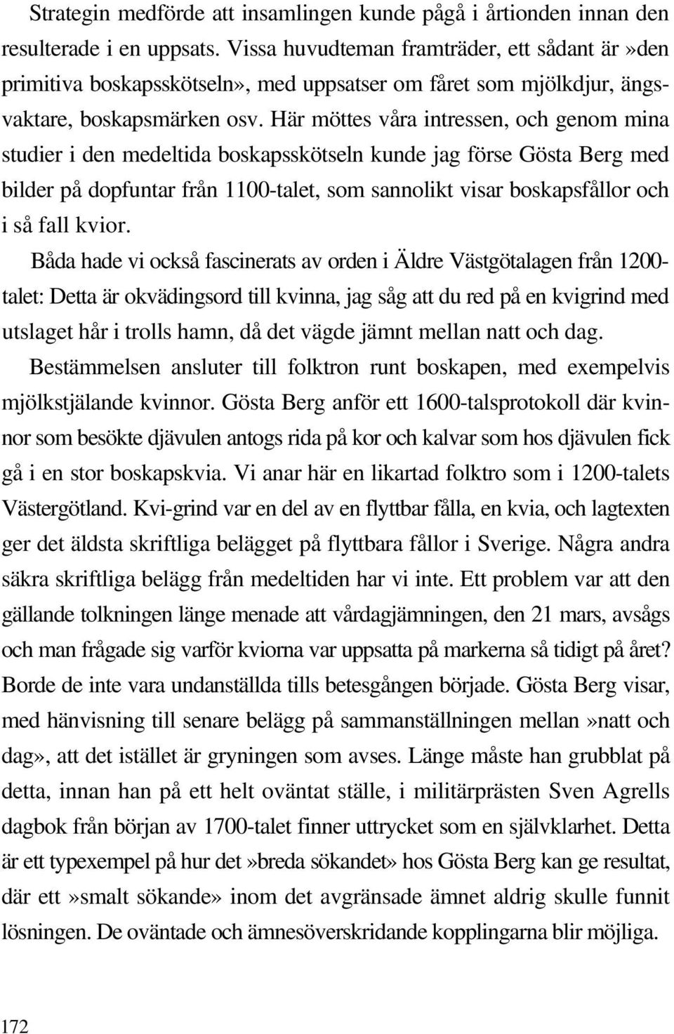 Här möttes våra intressen, och genom mina studier i den medeltida boskapsskötseln kunde jag förse Gösta Berg med bilder på dopfuntar från 1100-talet, som sannolikt visar boskapsfållor och i så fall