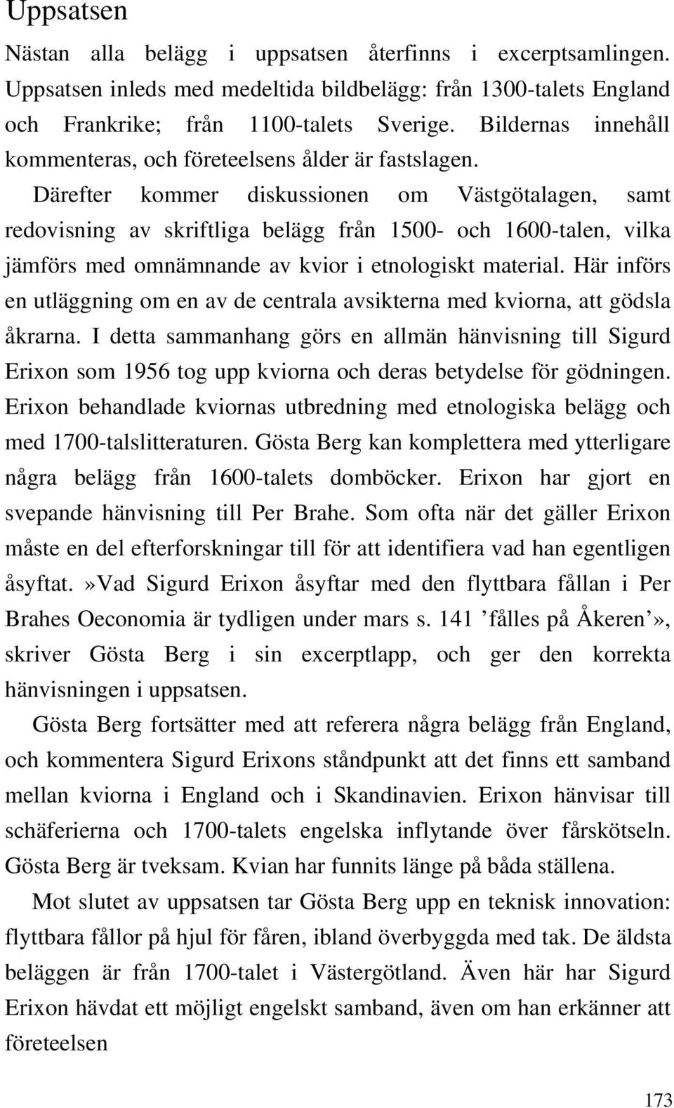 Därefter kommer diskussionen om Västgötalagen, samt redovisning av skriftliga belägg från 1500- och 1600-talen, vilka jämförs med omnämnande av kvior i etnologiskt material.