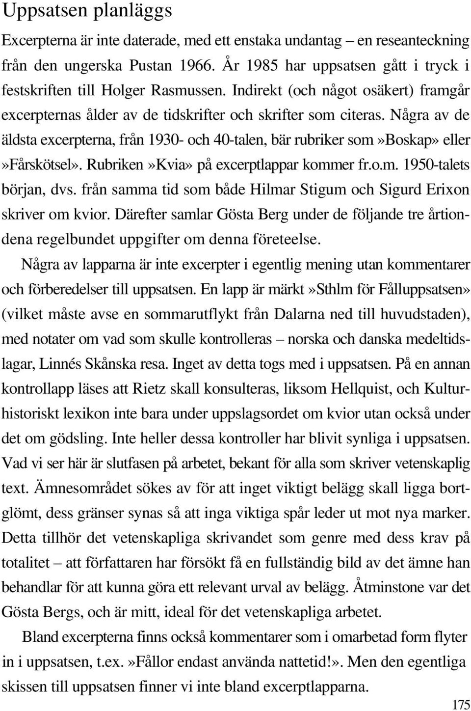 Rubriken»Kvia» på excerptlappar kommer fr.o.m. 1950-talets början, dvs. från samma tid som både Hilmar Stigum och Sigurd Erixon skriver om kvior.