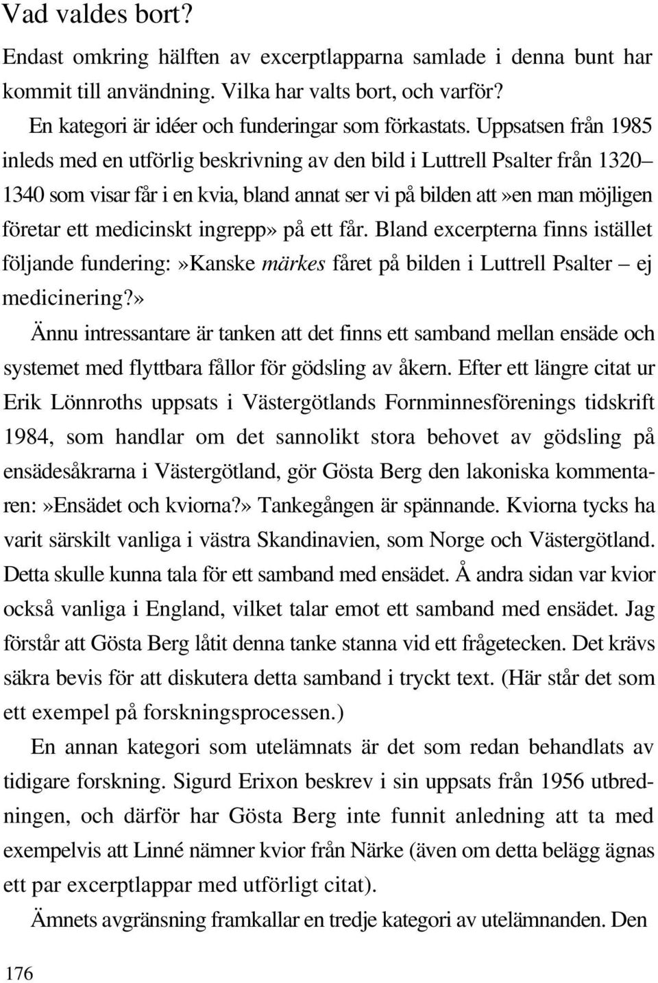 ingrepp» på ett får. Bland excerpterna finns istället följande fundering:»kanske märkes fåret på bilden i Luttrell Psalter ej medicinering?