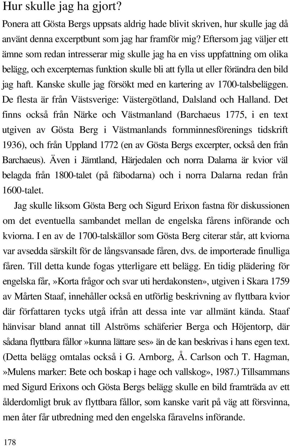 Kanske skulle jag försökt med en kartering av 1700-talsbeläggen. De flesta är från Västsverige: Västergötland, Dalsland och Halland.