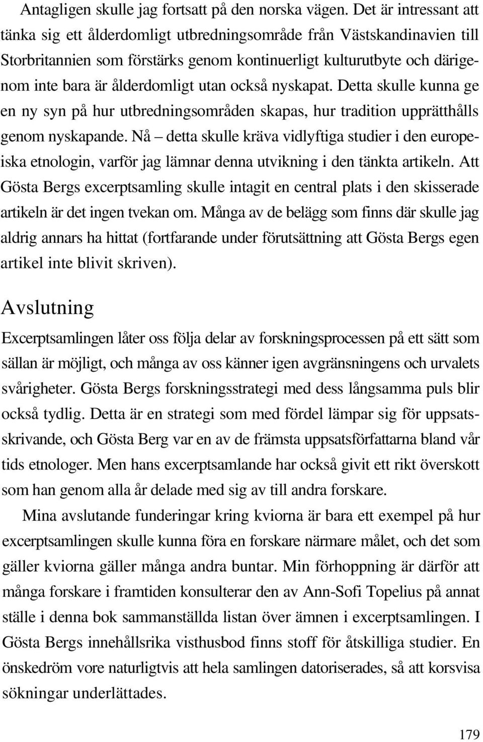 utan också nyskapat. Detta skulle kunna ge en ny syn på hur utbredningsområden skapas, hur tradition upprätthålls genom nyskapande.