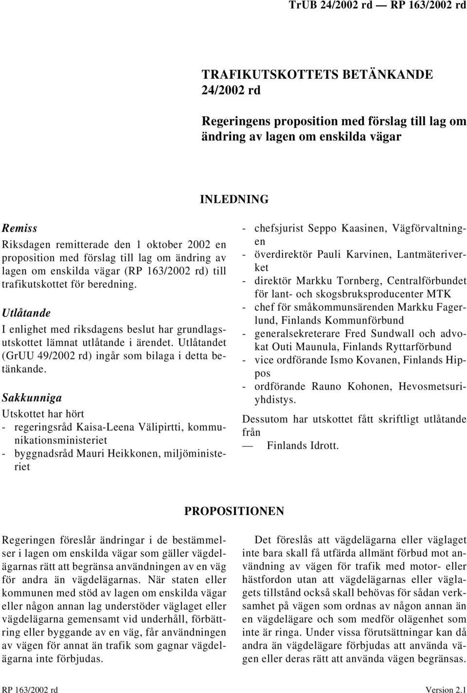 Utlåtande I enlighet med riksdagens beslut har grundlagsutskottet lämnat utlåtande i ärendet. Utlåtandet (GrUU 49/2002 rd) ingår som bilaga i detta betänkande.