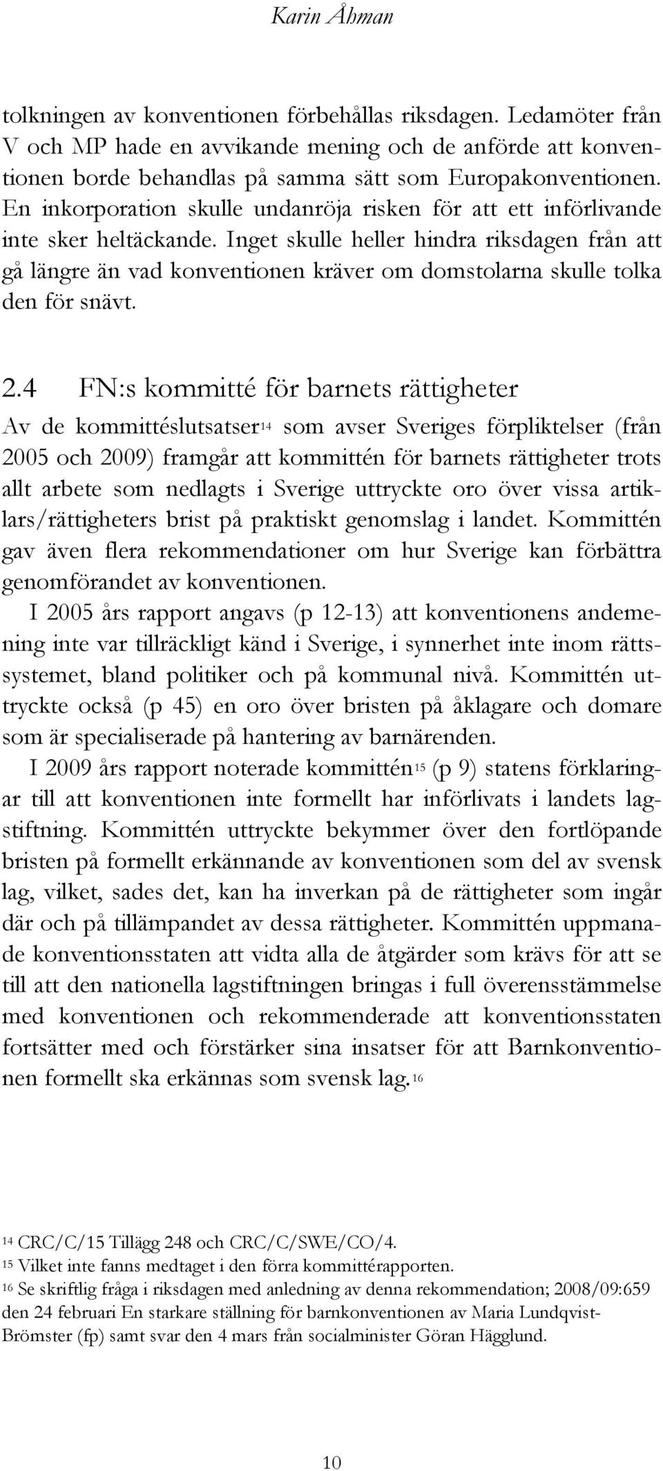 Inget skulle heller hindra riksdagen från att gå längre än vad konventionen kräver om domstolarna skulle tolka den för snävt. 2.