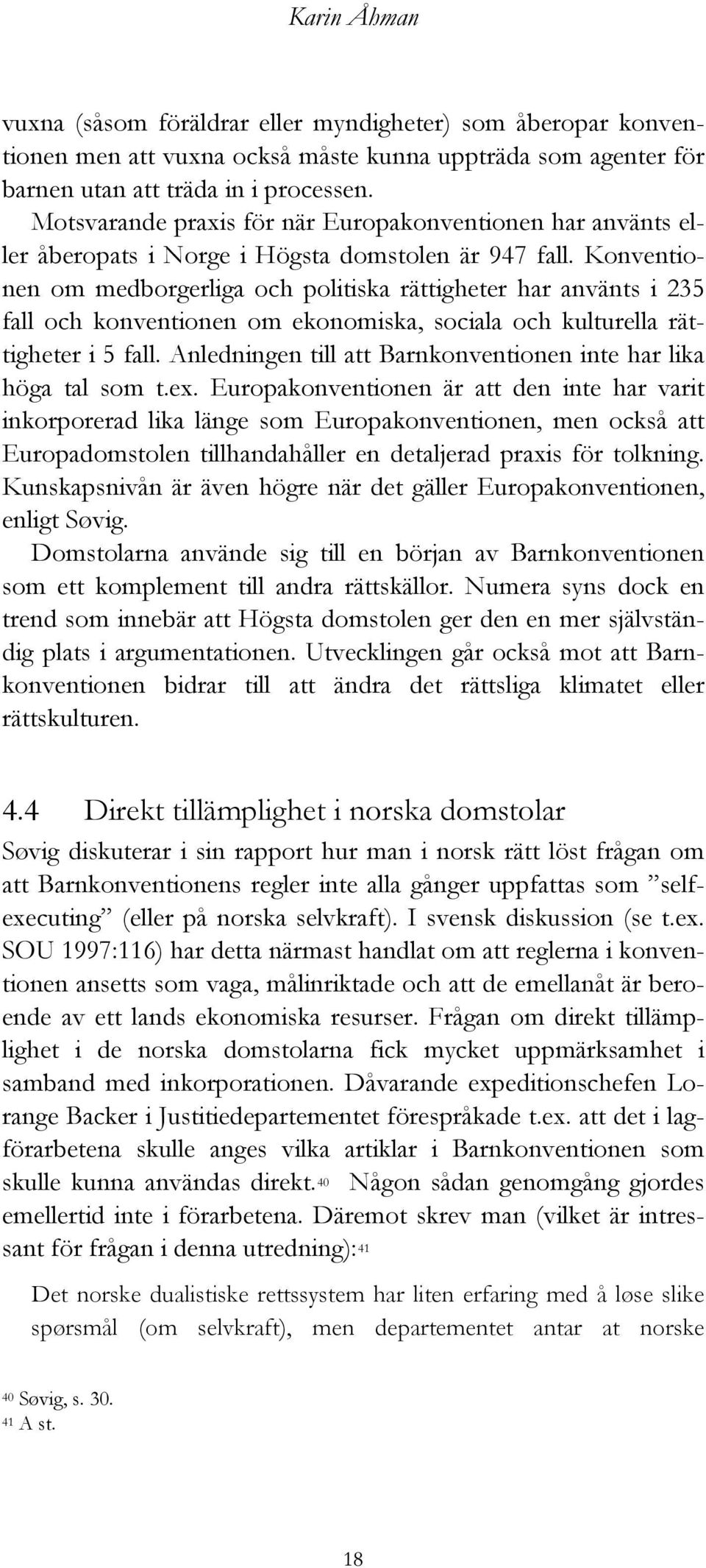 Konventionen om medborgerliga och politiska rättigheter har använts i 235 fall och konventionen om ekonomiska, sociala och kulturella rättigheter i 5 fall.