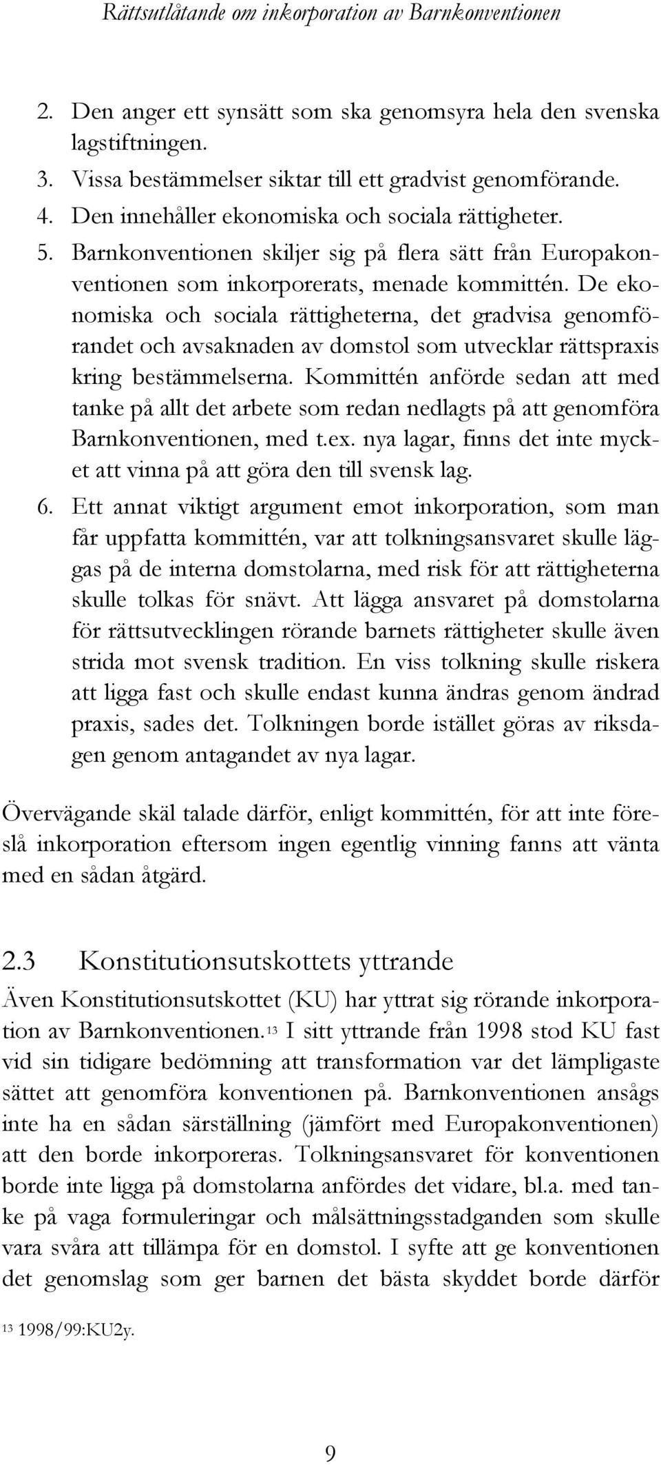 De ekonomiska och sociala rättigheterna, det gradvisa genomförandet och avsaknaden av domstol som utvecklar rättspraxis kring bestämmelserna.