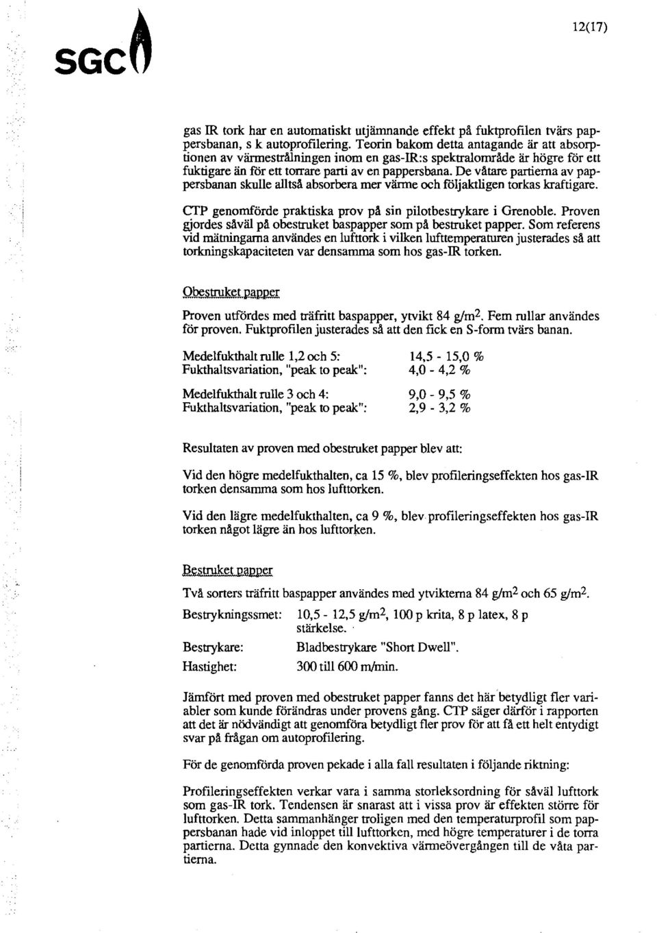 De våtare partierna av pappersbanan skulle alltså absorbera mer värme och följaktligen torkas kraftigare. CfP genomförde praktiska prov på sin pilotbestrykare i Grenoble.