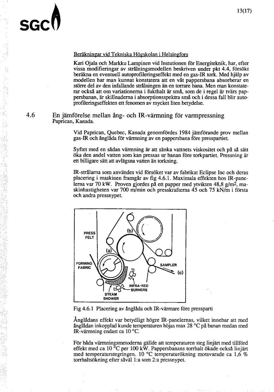 Med hjälp av modellen har man kunnat konstatera att en våt pappersbana absorberar en större del av den infallande strålningen än en torrare bana.