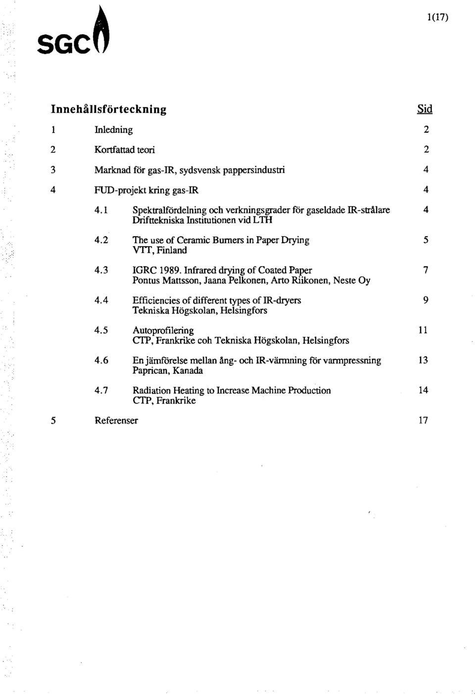 Infrared drying of Coated Paper 7 Pontus Mattsson, Jaana Pelkonen, Arto Riikonen, Neste Oy 4.4 Efficiencies of different types of IR-dryers 9 Tekniska Högskolan, Helsingfors 4.