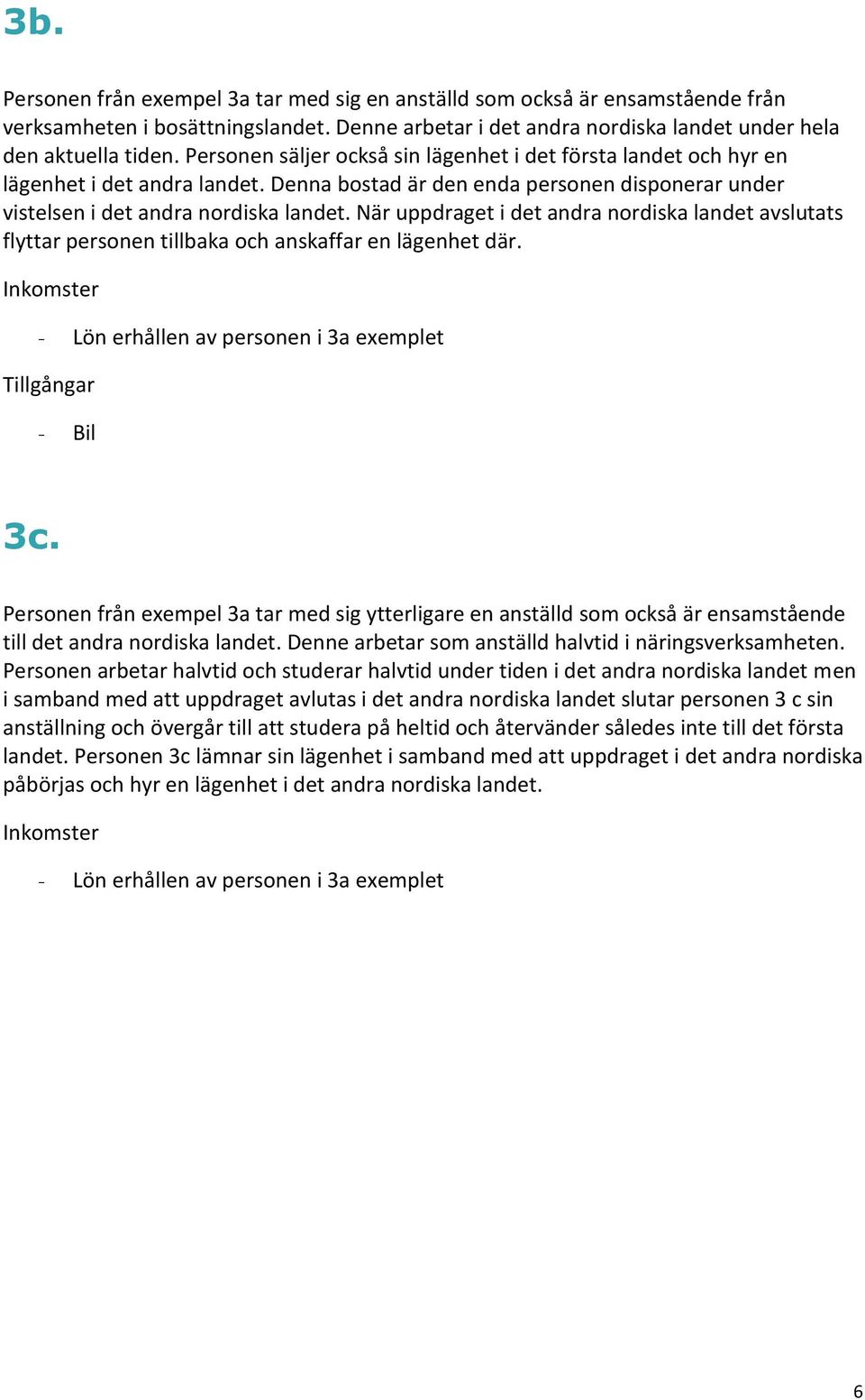 När uppdraget i det andra nordiska landet avslutats flyttar personen tillbaka och anskaffar en lägenhet där. - Lön erhållen av personen i 3a exemplet 3c.