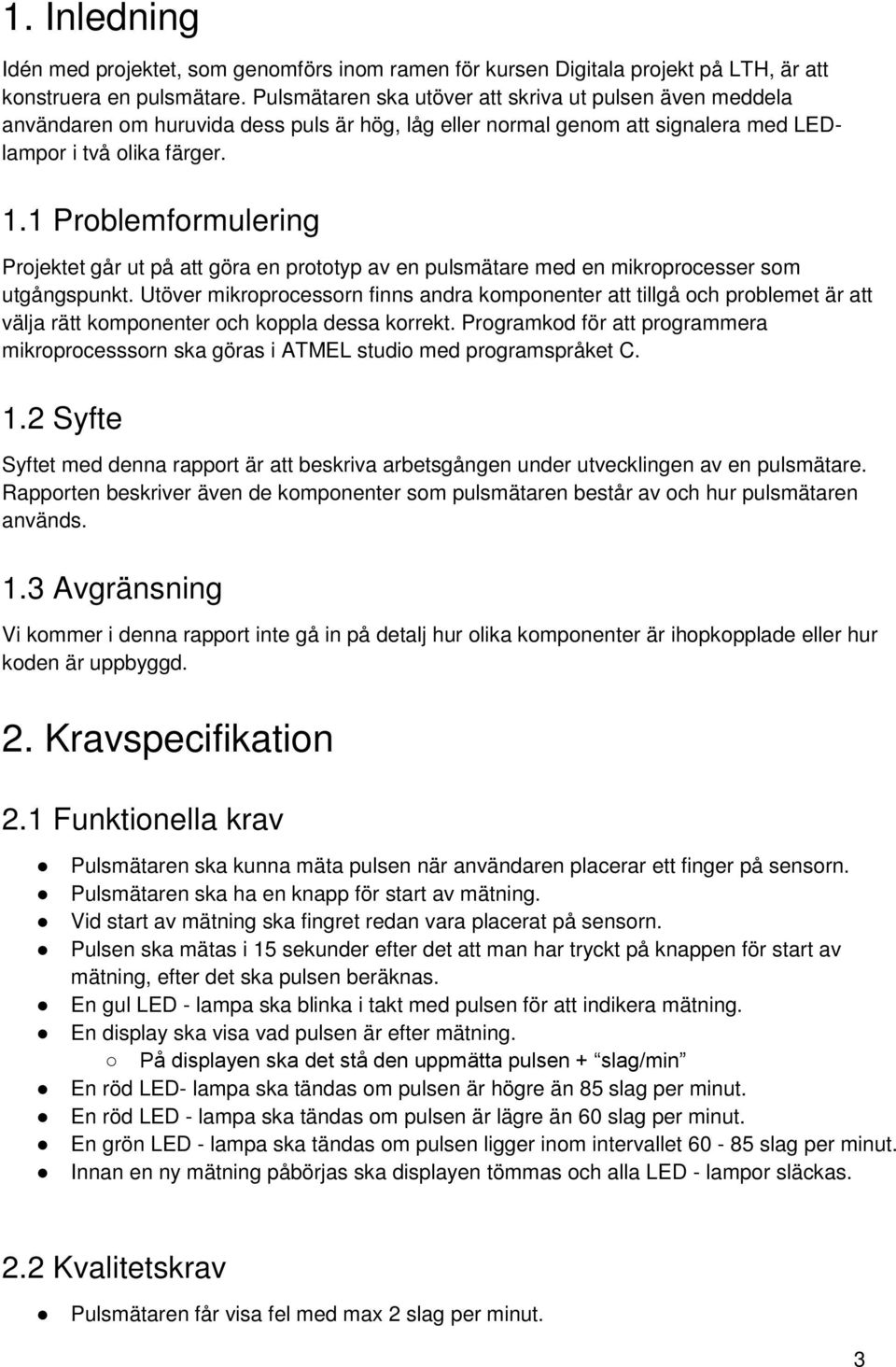 1 Problemformulering Projektet går ut på att göra en prototyp av en pulsmätare med en mikroprocesser som utgångspunkt.