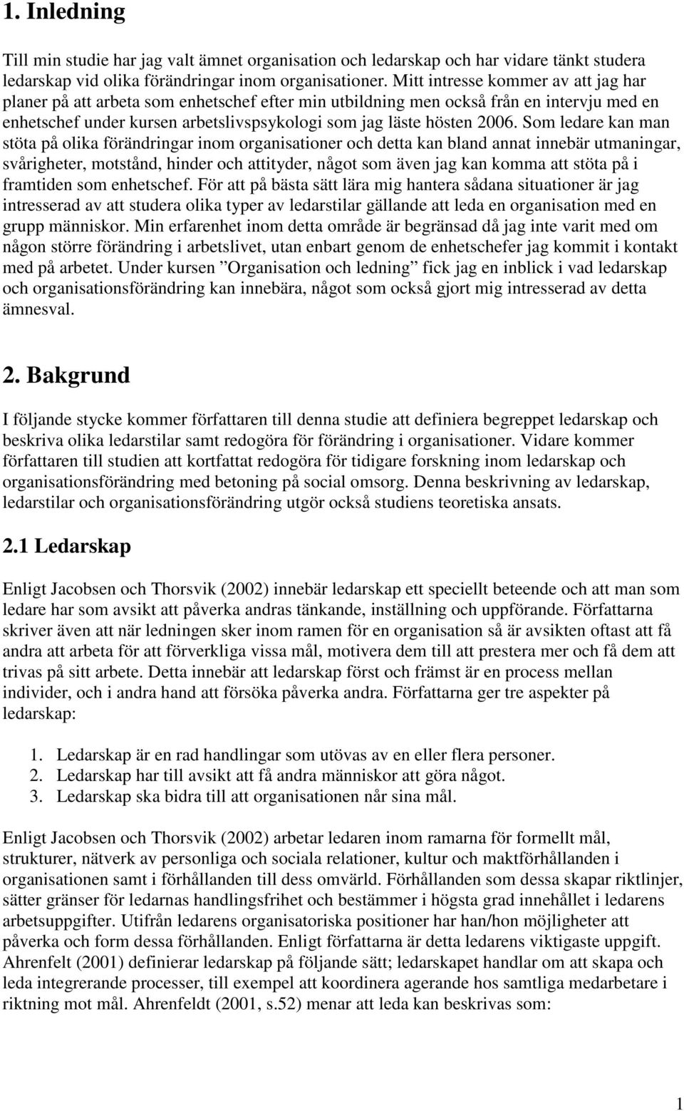 Som ledare kan man stöta på olika förändringar inom organisationer och detta kan bland annat innebär utmaningar, svårigheter, motstånd, hinder och attityder, något som även jag kan komma att stöta på