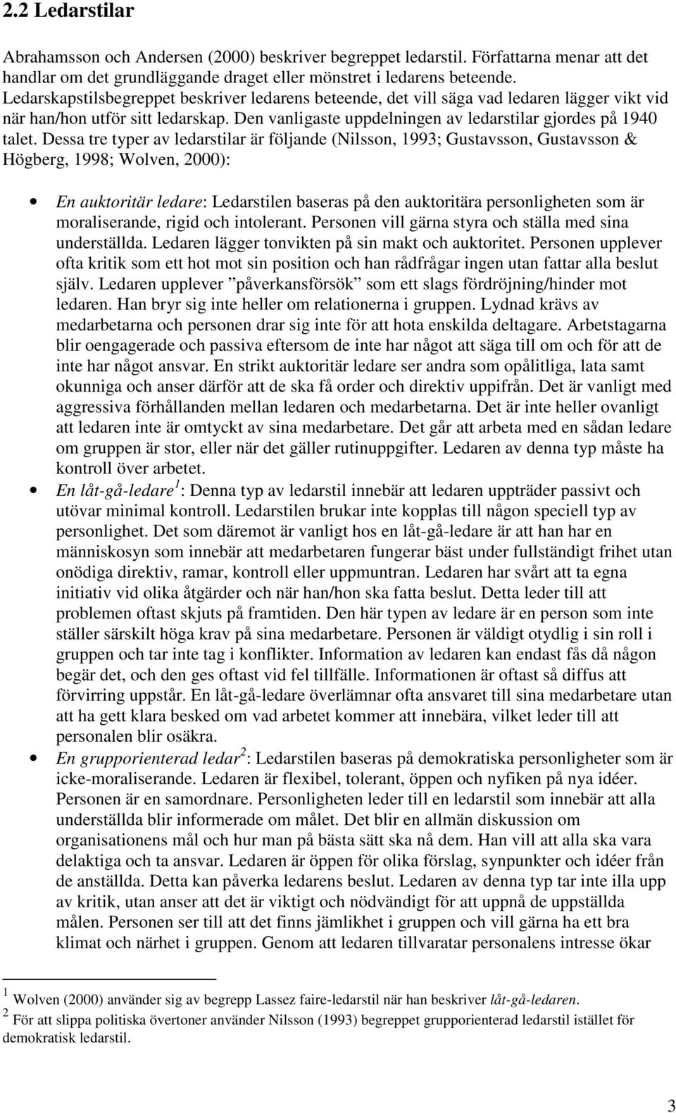 Dessa tre typer av ledarstilar är följande (Nilsson, 1993; Gustavsson, Gustavsson & Högberg, 1998; Wolven, 2000): En auktoritär ledare: Ledarstilen baseras på den auktoritära personligheten som är