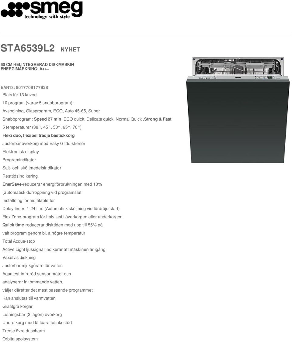 Elektronisk display Programindikator Salt- och sköljmedelsindikator Resttidsindikering EnerSave-reducerar energiförbrukningen med 10% (automatisk dörröppning vid programslut Inställning för