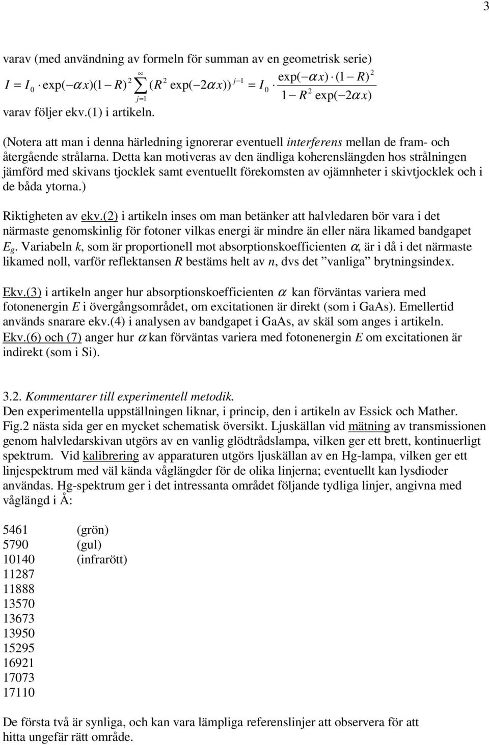 Detta kan motiveras av den ändliga koherenslängden hos strålningen jämförd med skivans tjocklek samt eventuellt förekomsten av ojämnheter i skivtjocklek och i de båda ytorna.) Riktigheten av ekv.