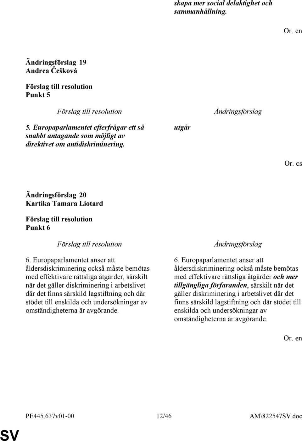 Europaparlamentet anser att åldersdiskriminering också måste bemötas med effektivare rättsliga åtgärder, särskilt när det gäller diskriminering i arbetslivet där det finns särskild lagstiftning och