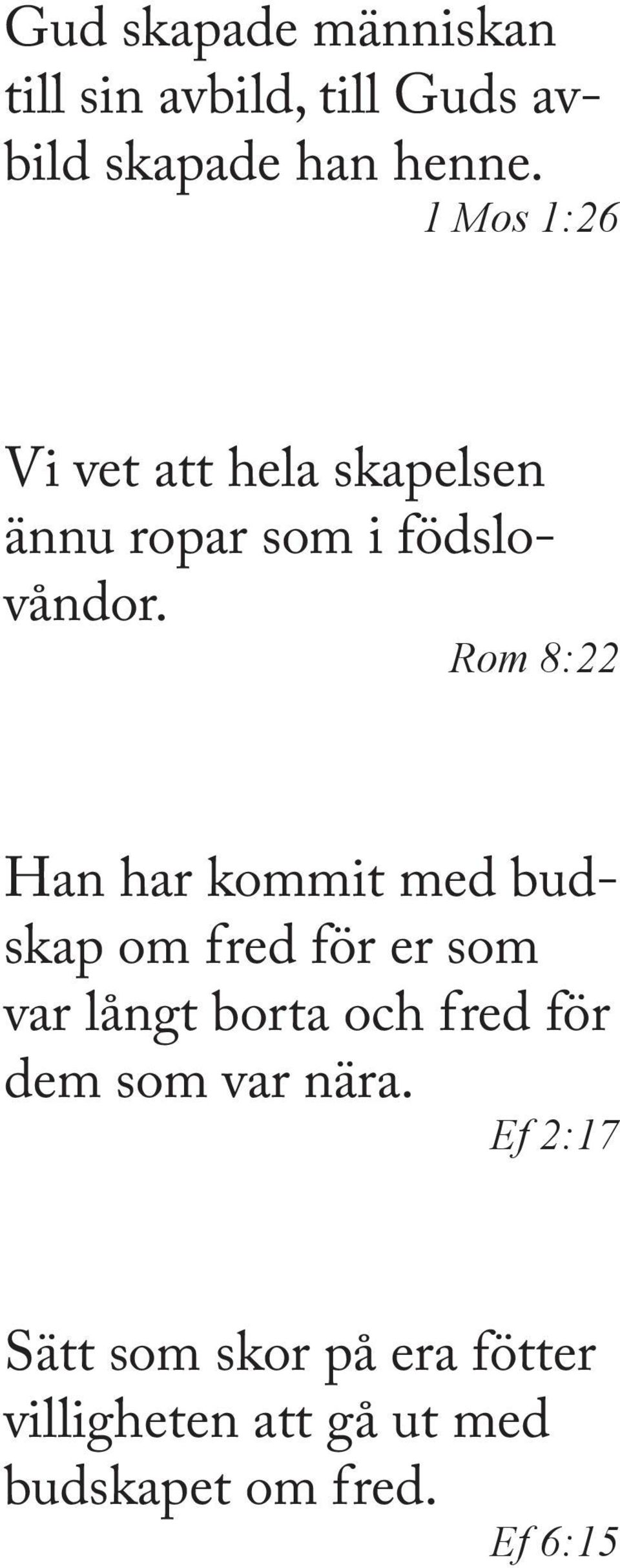 Rom 8:22 Han har kommit med budskap om fred för er som var långt borta och fred för