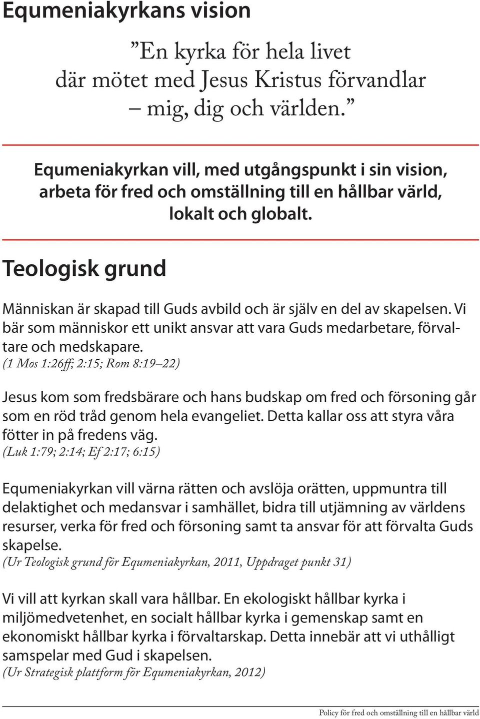 Teologisk grund Människan är skapad till Guds avbild och är själv en del av skapelsen. Vi bär som människor ett unikt ansvar att vara Guds medarbetare, förvaltare och medskapare.