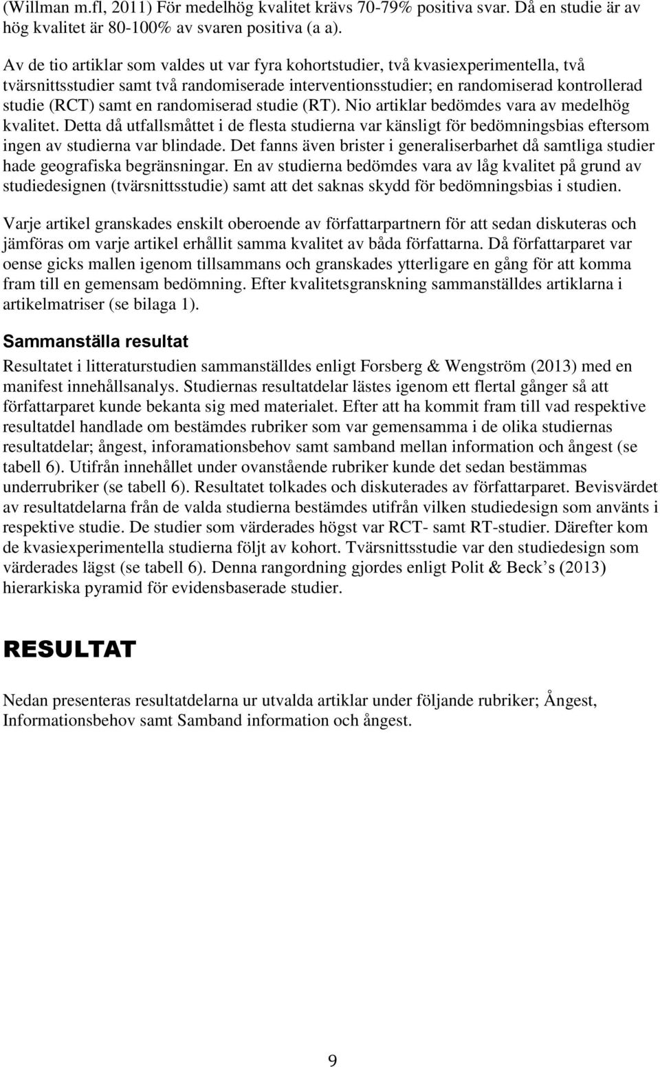 randomiserad studie (RT). Nio artiklar bedömdes vara av medelhög kvalitet. Detta då utfallsmåttet i de flesta studierna var känsligt för bedömningsbias eftersom ingen av studierna var blindade.