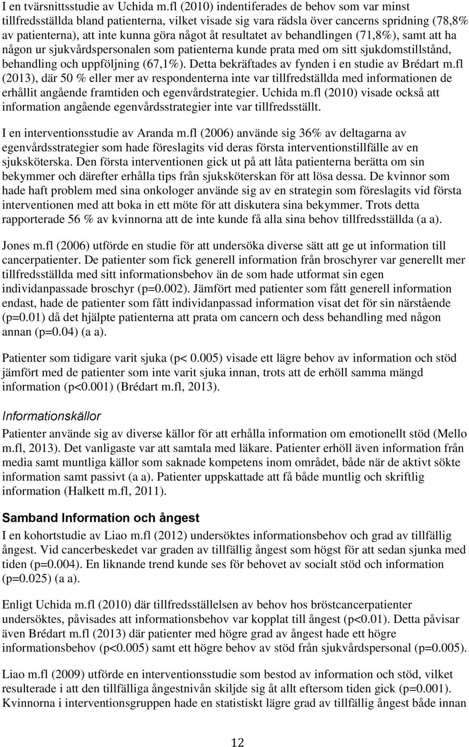 resultatet av behandlingen (71,8%), samt att ha någon ur sjukvårdspersonalen som patienterna kunde prata med om sitt sjukdomstillstånd, behandling och uppföljning (67,1%).