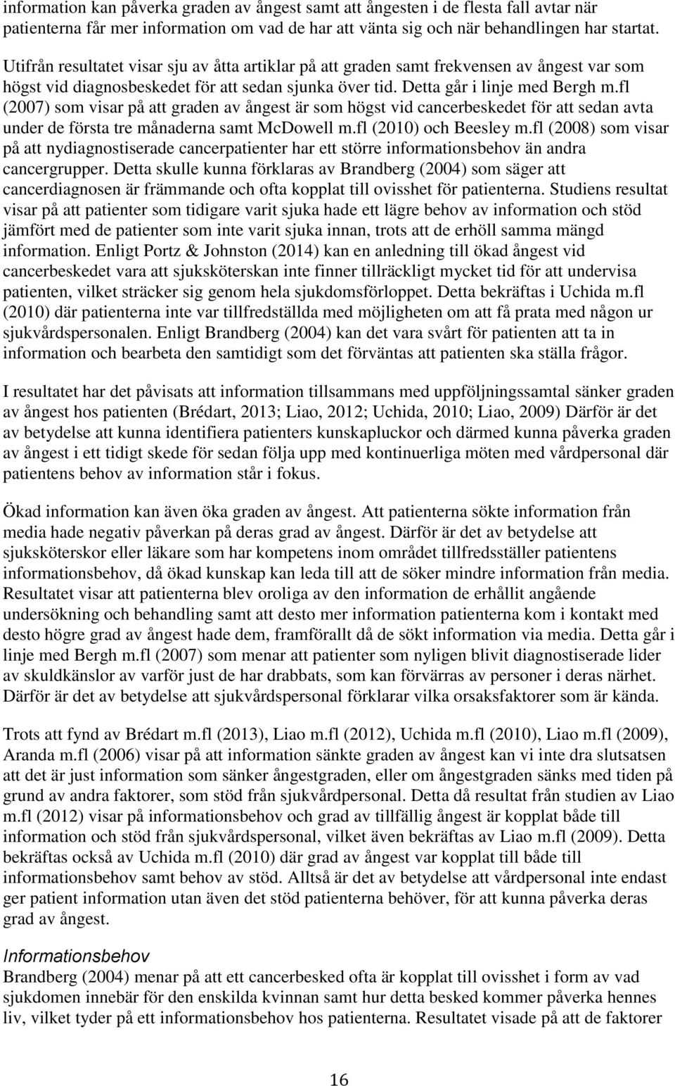 fl (2007) som visar på att graden av ångest är som högst vid cancerbeskedet för att sedan avta under de första tre månaderna samt McDowell m.fl (2010) och Beesley m.