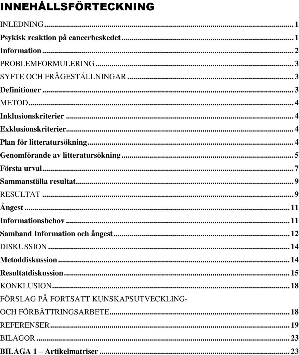 .. 7 Sammanställa resultat... 9 RESULTAT... 9 Ångest... 11 Informationsbehov... 11 Samband Information och ångest... 12 DISKUSSION... 14 Metoddiskussion.