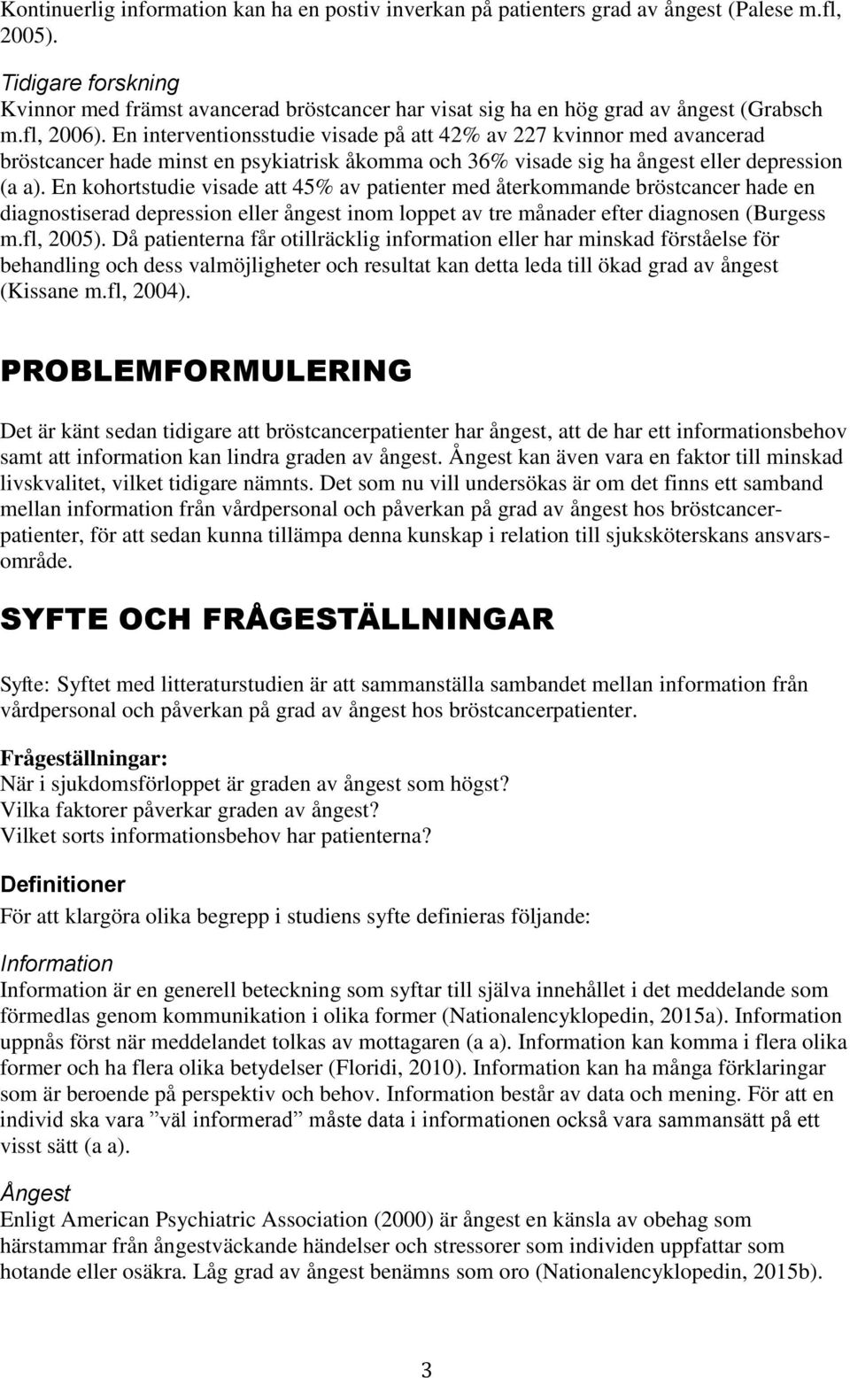 En interventionsstudie visade på att 42% av 227 kvinnor med avancerad bröstcancer hade minst en psykiatrisk åkomma och 36% visade sig ha ångest eller depression (a a).