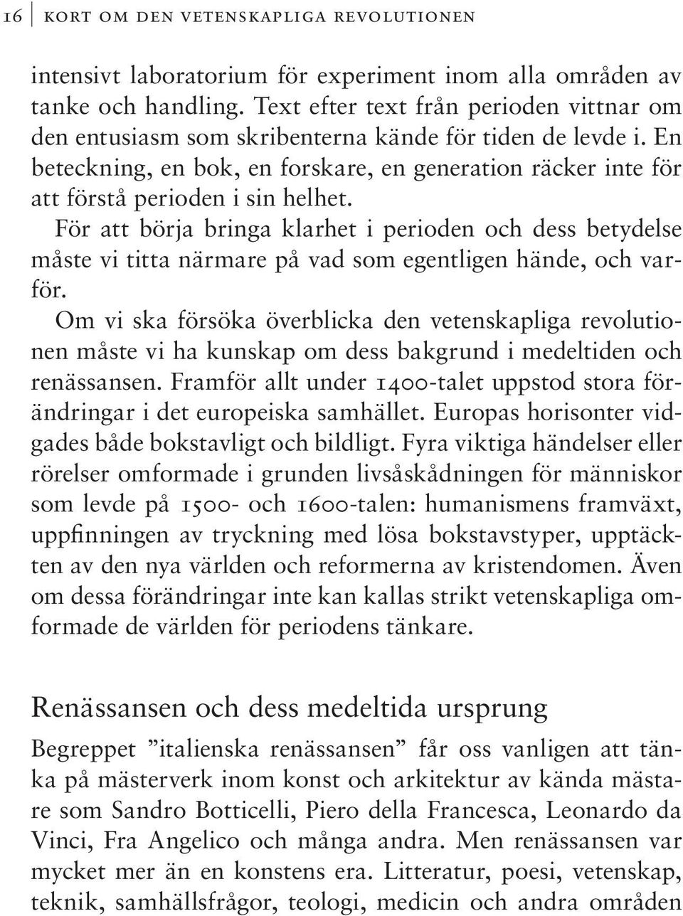 För att börja bringa klarhet i perioden och dess betydelse måste vi titta närmare på vad som egentligen hände, och varför.