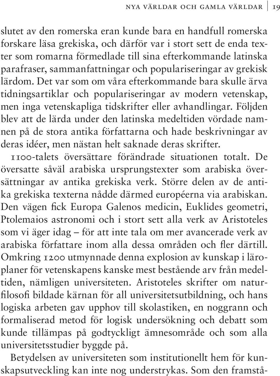 Det var som om våra efterkommande bara skulle ärva tidningsartiklar och populariseringar av modern vetenskap, men inga vetenskapliga tidskrifter eller avhandlingar.