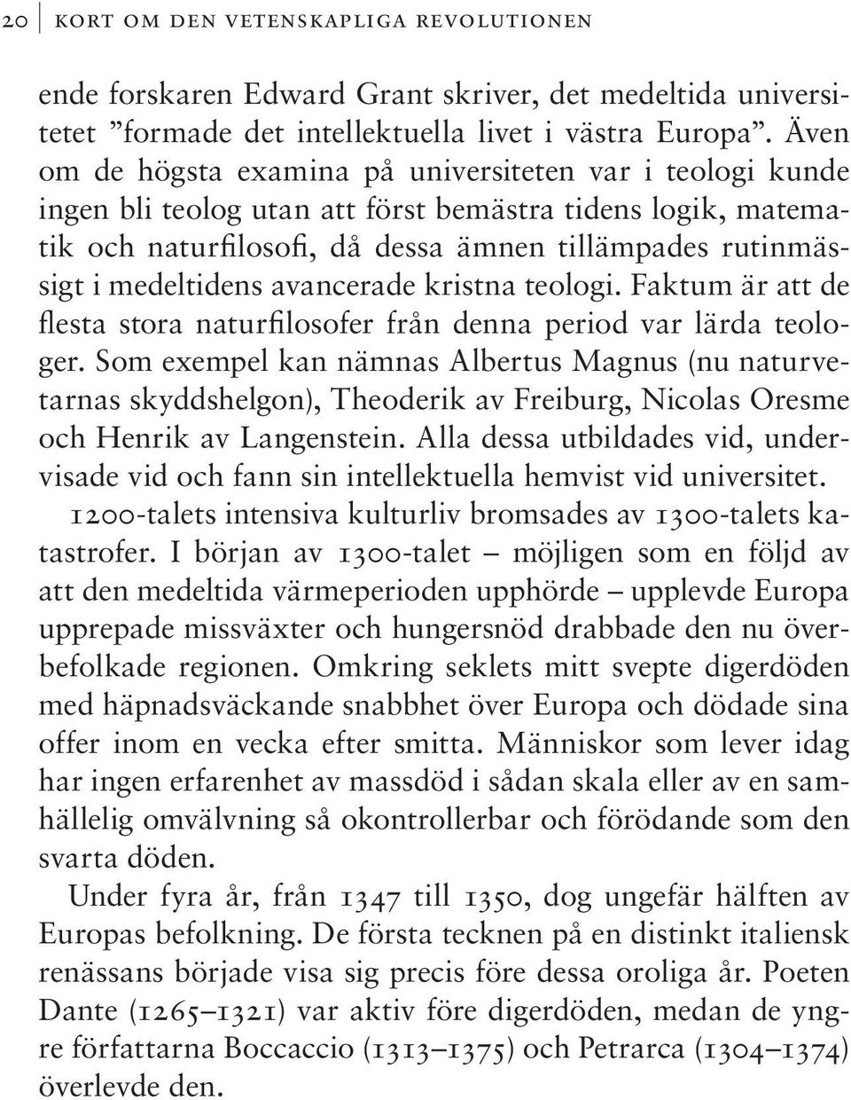 medeltidens avancerade kristna teologi. Faktum är att de flesta stora naturfilosofer från denna period var lärda teologer.