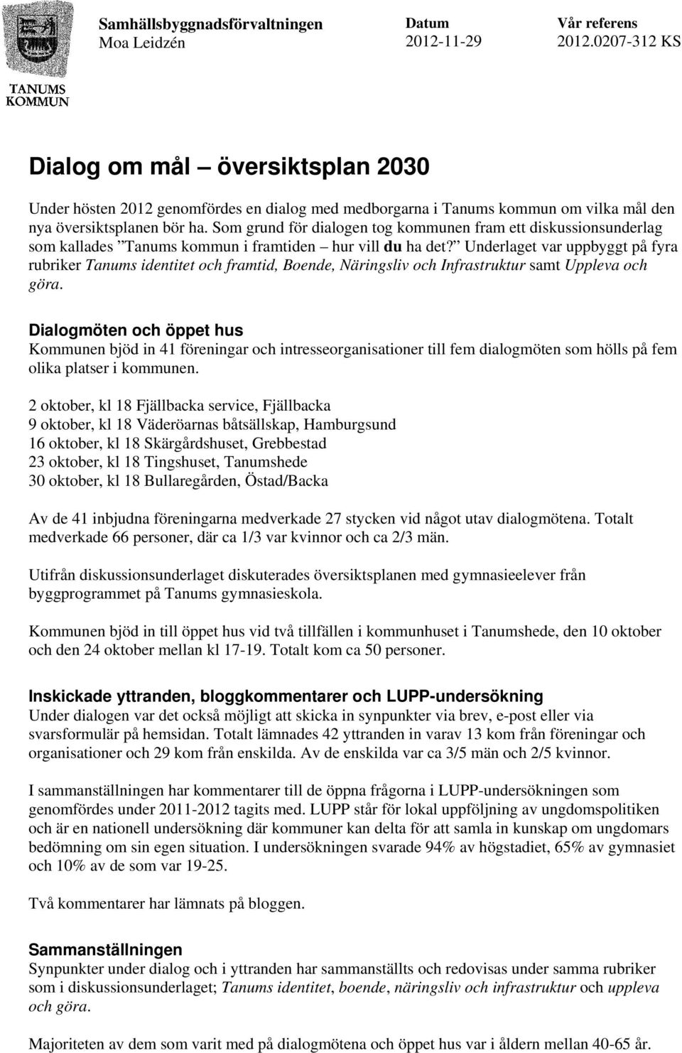 Som grund för dialogen tog kommunen fram ett diskussionsunderlag som kallades Tanums kommun i framtiden hur vill du ha det?