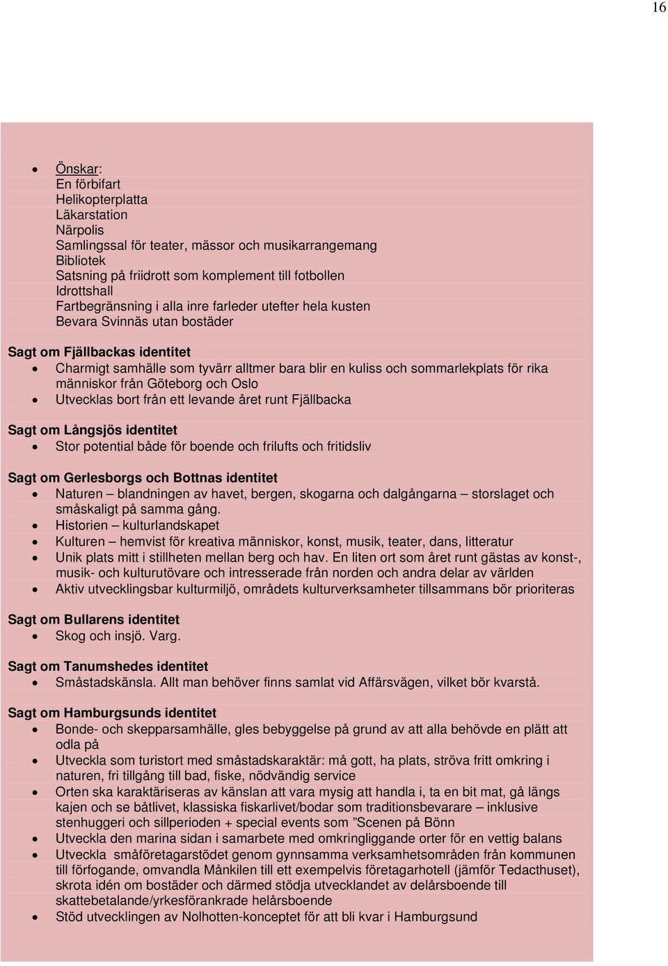 rika människor från Göteborg och Oslo Utvecklas bort från ett levande året runt Fjällbacka Sagt om Långsjös identitet Stor potential både för boende och frilufts och fritidsliv Sagt om Gerlesborgs