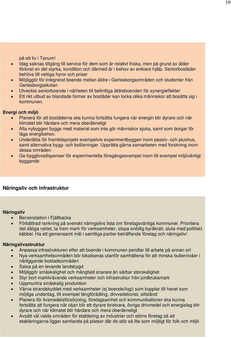 befintliga äldreboenden för synergieffekter Ett rikt utbud av blandade former av bostäder kan locka olika människor att bosätta sig i kommunen.