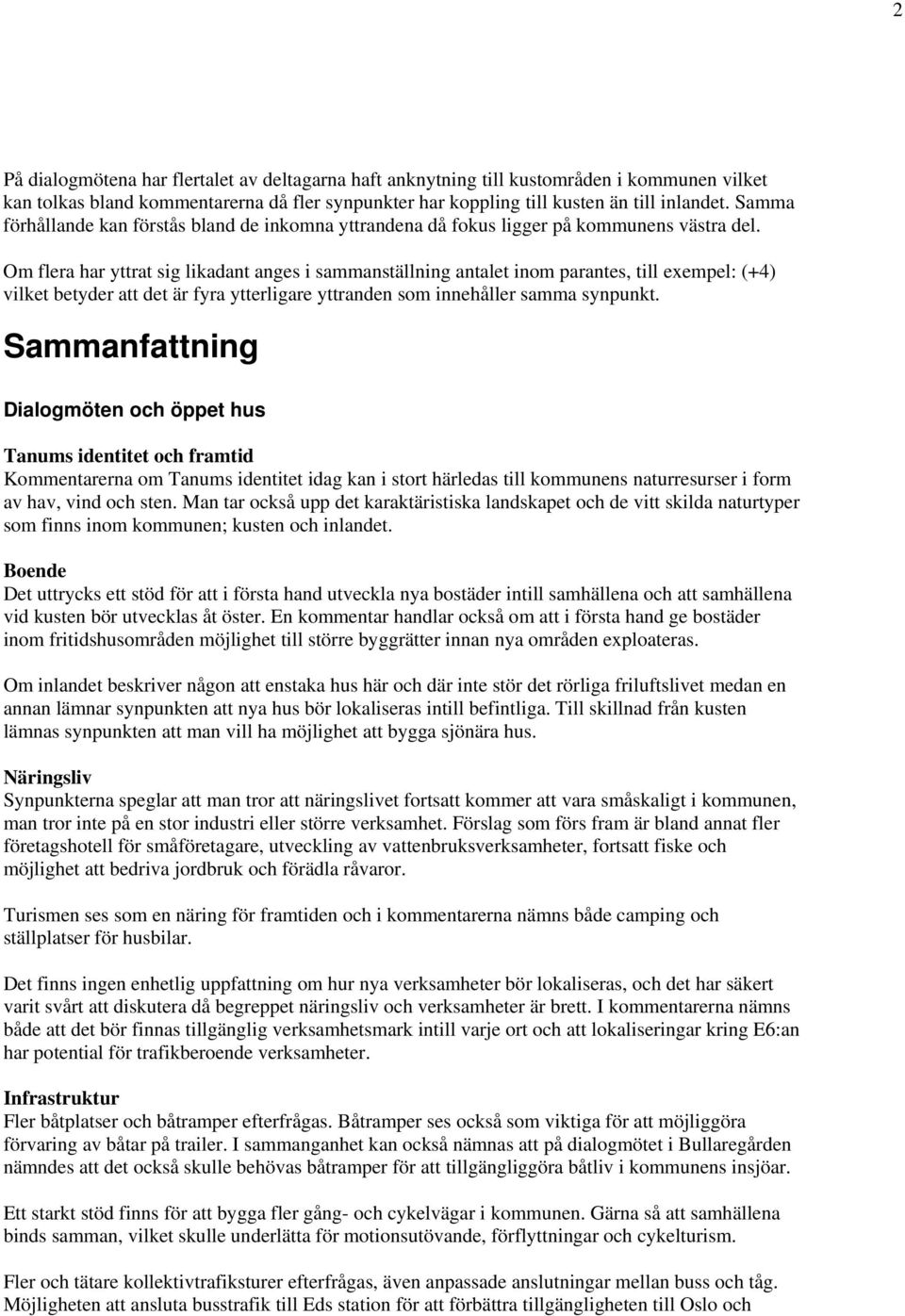 Om flera har yttrat sig likadant anges i sammanställning antalet inom parantes, till exempel: (+4) vilket betyder att det är fyra ytterligare yttranden som innehåller samma synpunkt.