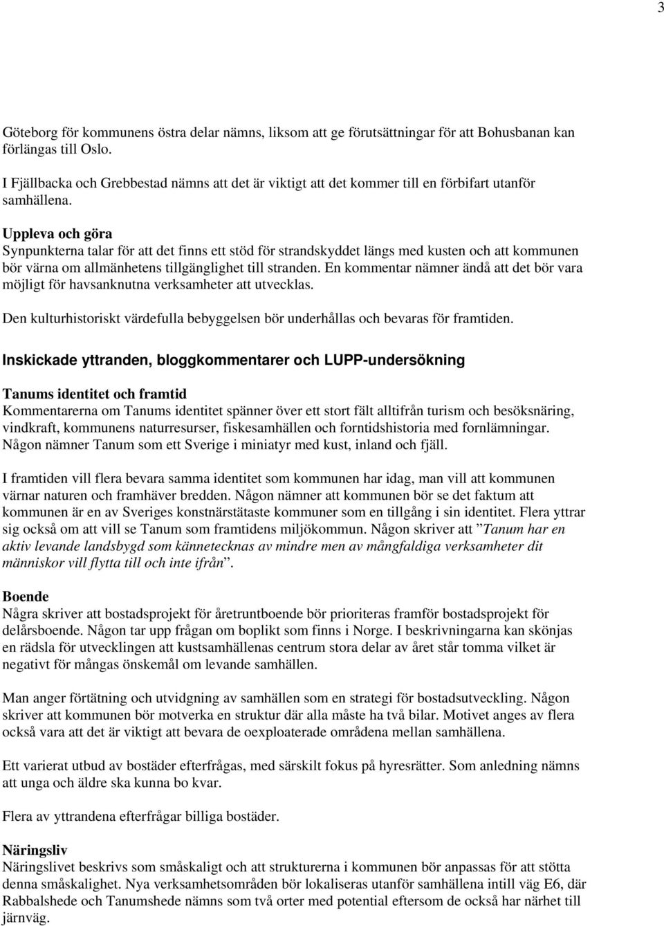 Uppleva och göra Synpunkterna talar för att det finns ett stöd för strandskyddet längs med kusten och att kommunen bör värna om allmänhetens tillgänglighet till stranden.