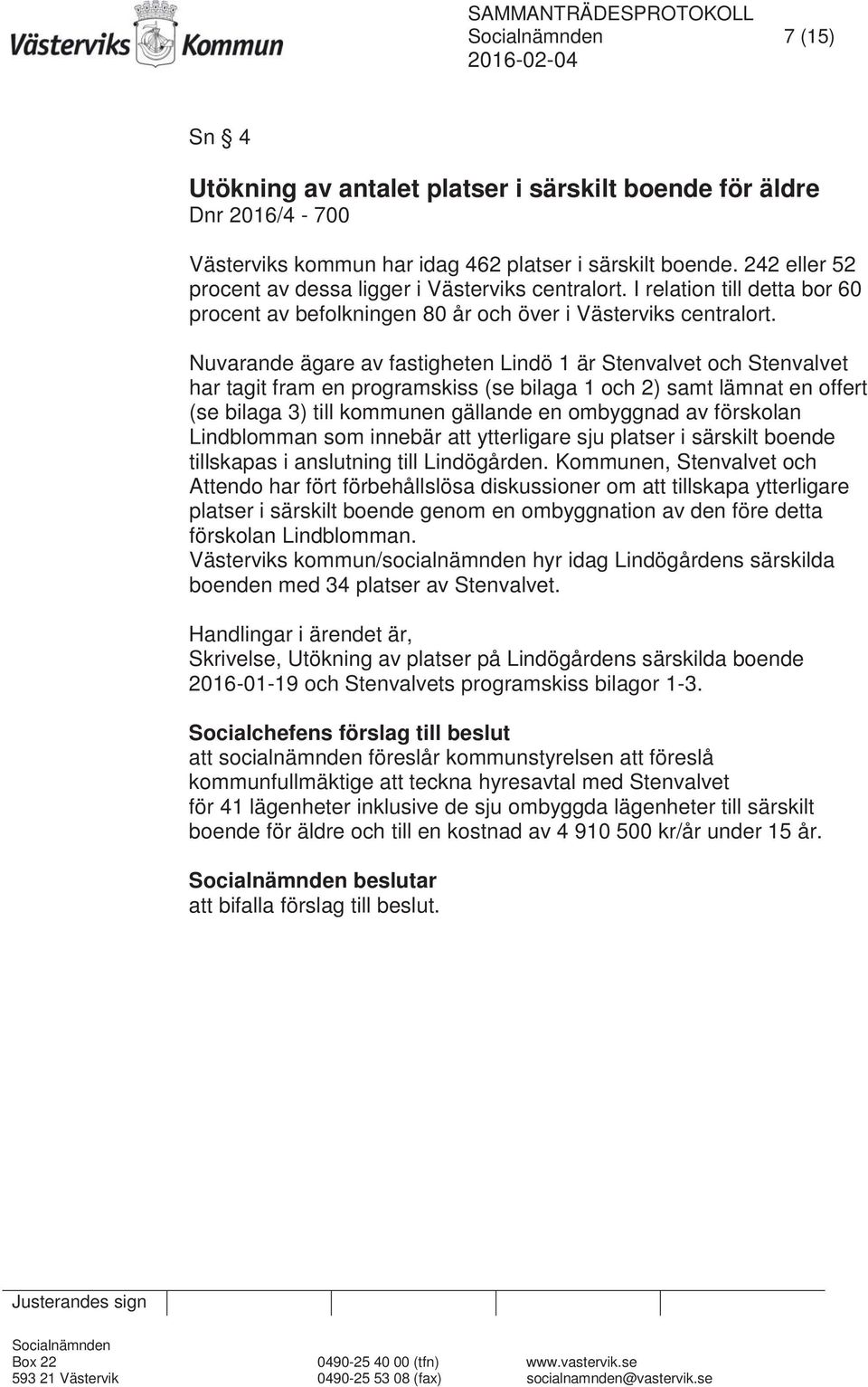 Nuvarande ägare av fastigheten Lindö 1 är Stenvalvet och Stenvalvet har tagit fram en programskiss (se bilaga 1 och 2) samt lämnat en offert (se bilaga 3) till kommunen gällande en ombyggnad av