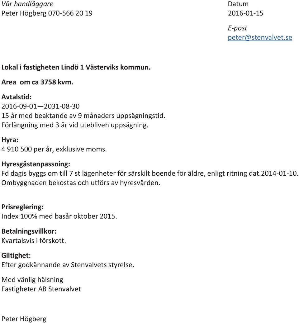 Hyresgästanpassning: Fd dagis byggs om till 7 st lägenheter för särskilt boende för äldre, enligt ritning dat.2014-01-10. Ombyggnaden bekostas och utförs av hyresvärden.