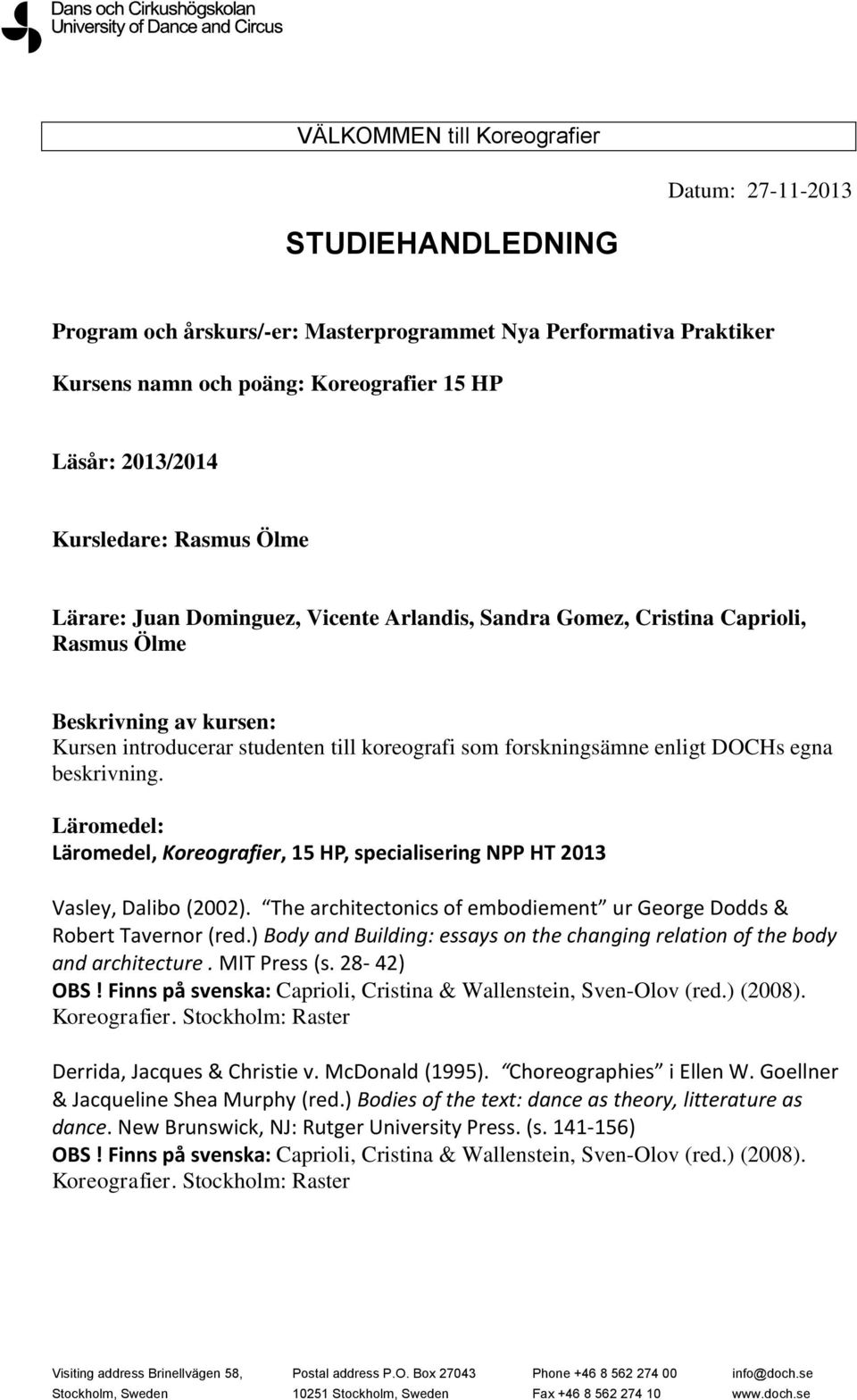 enligt DOCHs egna beskrivning. Läromedel: Läromedel, Koreografier, 15 HP, specialisering NPP HT 2013 Vasley, Dalibo (2002). The architectonics of embodiement ur George Dodds & Robert Tavernor (red.