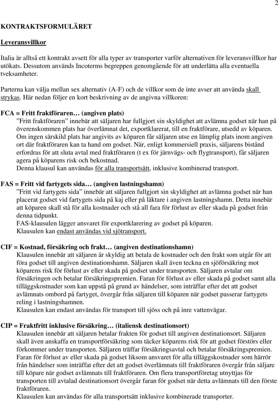 Parterna kan välja mellan sex alternativ (A-F) och de villkor som de inte avser att använda skall strykas.