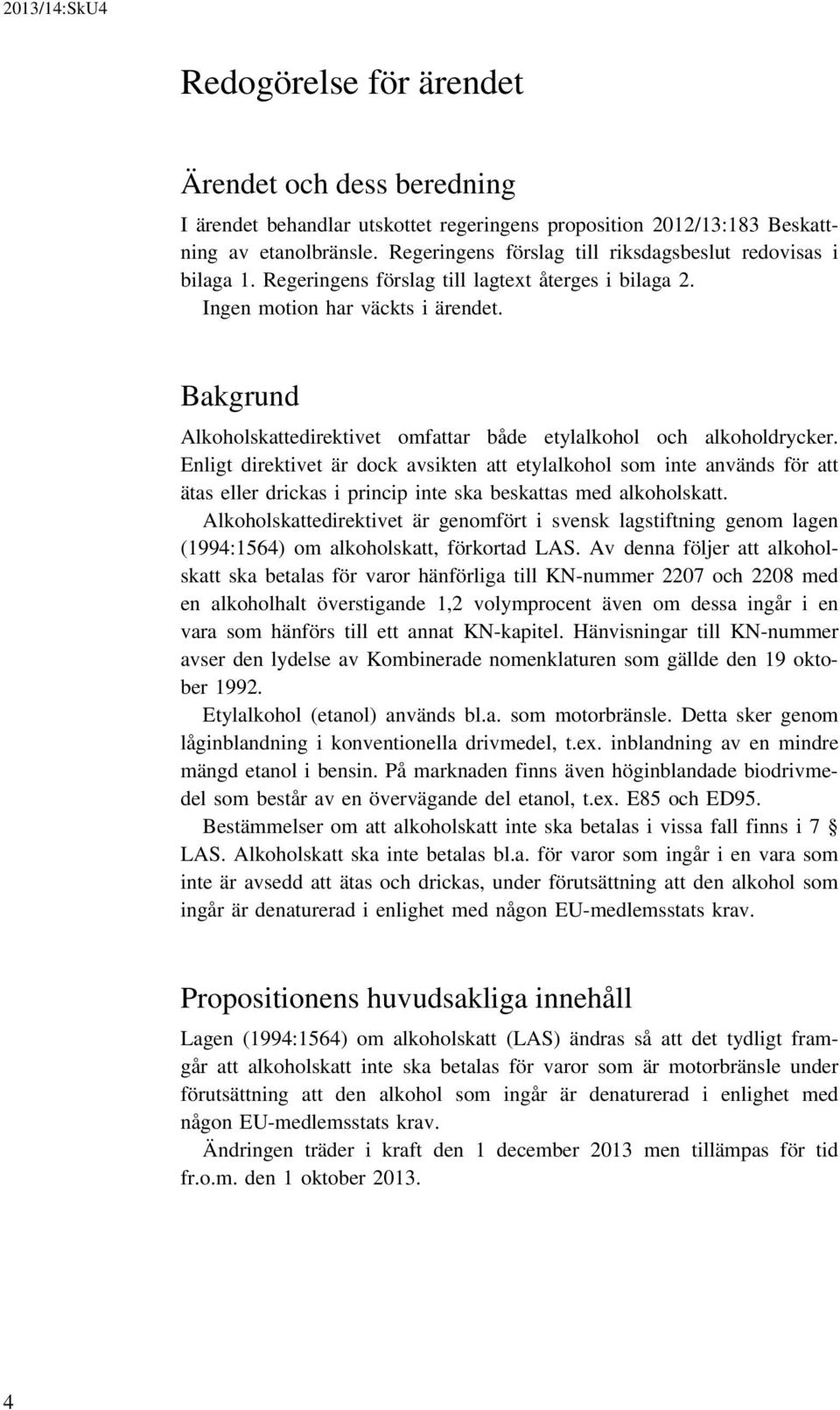 Bakgrund Alkoholskattedirektivet omfattar både etylalkohol och alkoholdrycker.