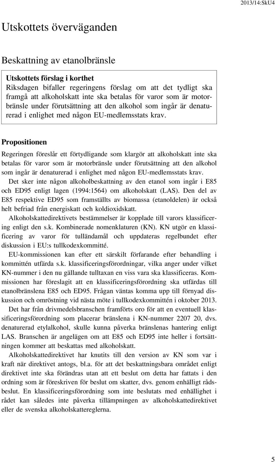 Propositionen Regeringen föreslår ett förtydligande som klargör att alkoholskatt inte ska betalas för varor som  Det sker inte någon alkoholbeskattning av den etanol som ingår i E85 och ED95 enligt