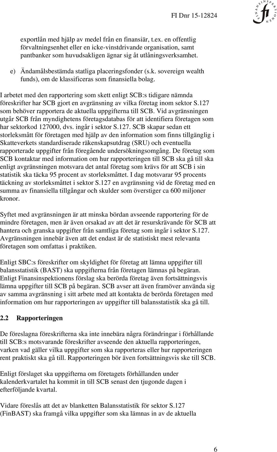 I arbetet med den rapportering som skett enligt SCB:s tidigare nämnda föreskrifter har SCB gjort en avgränsning av vilka företag inom sektor S.