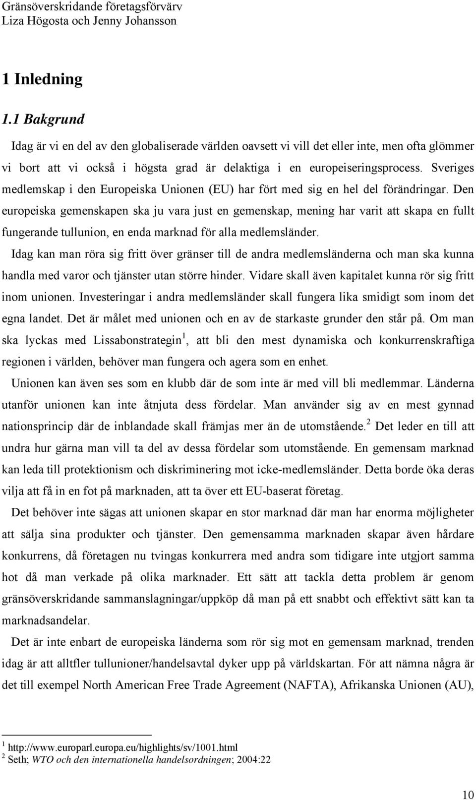 Den europeiska gemenskapen ska ju vara just en gemenskap, mening har varit att skapa en fullt fungerande tullunion, en enda marknad för alla medlemsländer.