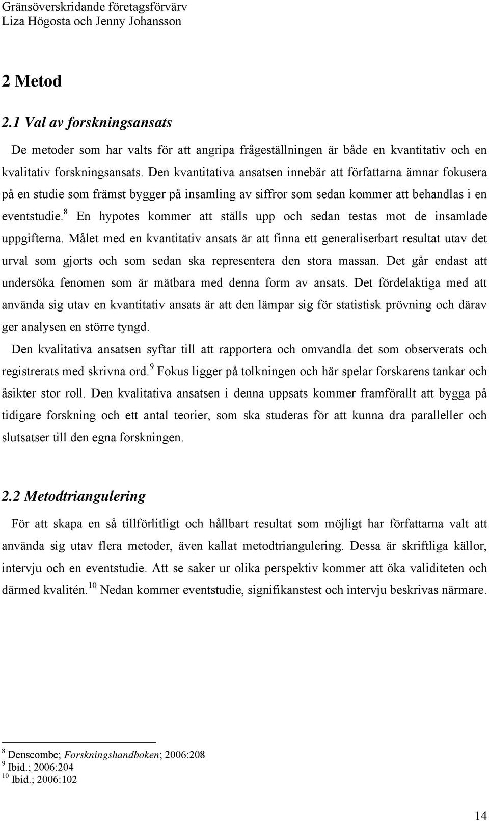 8 En hypotes kommer att ställs upp och sedan testas mot de insamlade uppgifterna.