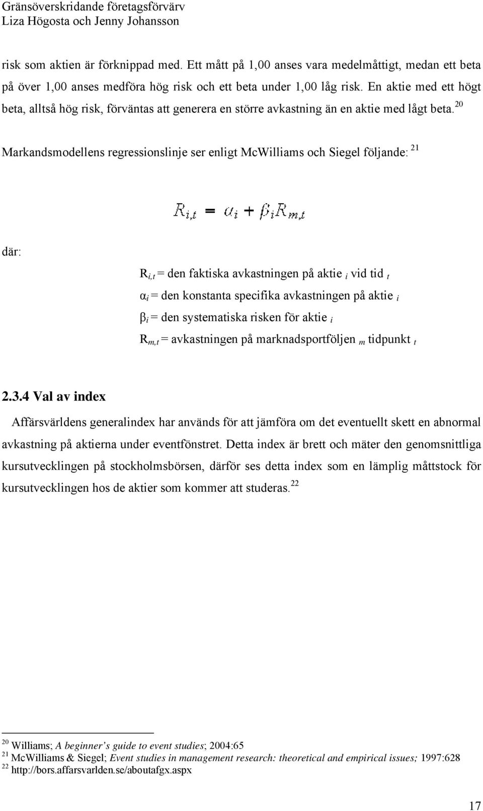 20 Markandsmodellens regressionslinje ser enligt McWilliams och Siegel följande: 21 där: R i,t = den faktiska avkastningen på aktie i vid tid t α i = den konstanta specifika avkastningen på aktie i β