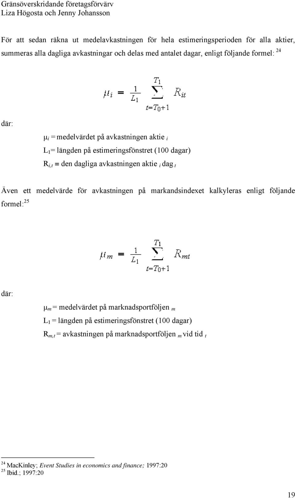 t Även ett medelvärde för avkastningen på markandsindexet kalkyleras enligt följande formel: 25 där: μ m = medelvärdet på marknadsportföljen m L 1 = längden på
